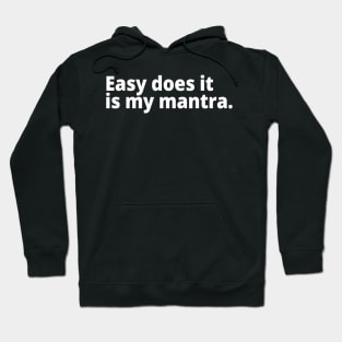 Easy does it is my mantra. Hoodie